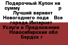 Подарочный Купон на сумму 500, 800, 1000, 1200 р Лучший вариант Новогоднего пода - Все города Интернет » Услуги и Предложения   . Новосибирская обл.,Бердск г.